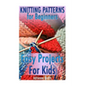 Knitting Patterns for Beginners: Easy Projects For Kids: (Crochet Patterns, Crochet Stitches)