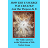 How the Universe was Created and Our Purpose In It: The Vedic Answers to the Mysteries of Life