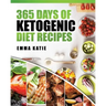 365 Days of Ketogenic Diet Recipes: (Ketogenic, Ketogenic Diet, Ketogenic Cookbook, Keto, For Beginners, Kitchen, Cooking, Diet Plan, Cleanse, Healthy