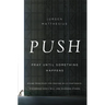 Push: Pray Until Something Happens: Divine Principles for Praying with Confidence, Discerning God's Will, and Blessing Others