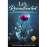 Life, Reconstructed - A Widow's Guide to Coping with Grief, Finding Happiness Again, and Rebuilding Your Life