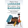 Pack Your Luggage but Leave Your Baggage: Practical Everyday Tips for Men and Women to Help Get Through This Thing We Call Life!