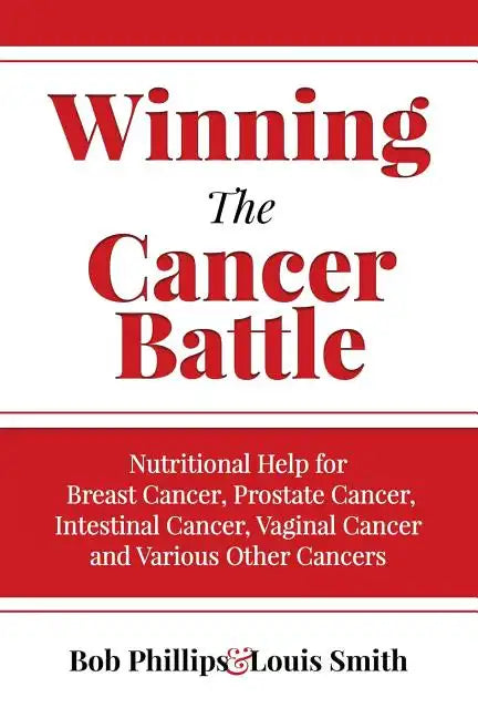 Winning The Cancer Battle: Nutritional Help for Breast Cancer, Prostate Cancer, Intestinal Cancer, Vaginal Cancer, and Various Other Cancers - Paperback by Books by splitShops