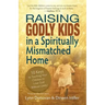 Raising Godly Kids in a Spiritually Mismatched Home: 10 Keys to Teaching Your Children to Love God Without Limits!