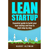 Lean Startup: Essential Guide to Build Your Lean Startup and How to Start Step-By-Step