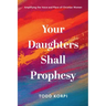 Your Daughters Shall Prophesy: Amplifying the Voice and Place of Christian Women
