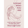Loving Who You Are: A Self-Care Guide To Nurture Your Body, Spirit, Mind