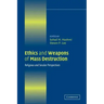Ethics and Weapons of Mass Destruction: Religious and Secular Perspectives