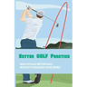 Better Golf Practice: Ways To Play Better Golf Without Changing Your Swing: Steps To Become A Better Golfer
