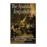 The Spanish Inquisition: The History and Legacy of the Catholic Church's Notorious Persecution of Heretics