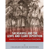 Sacagawea and the Lewis & Clark Expedition: America's Most Famous Explorers