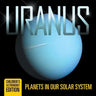 Uranus: Planets in Our Solar System Children's Astronomy Edition