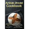 Artisan Bread Cookbook: Easy Guide with Artisan Bread Recipes, Sourdough Bread Recipes, Sweet Pastry with Minimal Kneading - Best Artisan Brea