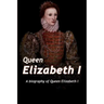 Queen Elizabeth: A Biography of Queen Elizabeth