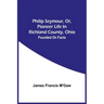 Philip Seymour, Or, Pioneer Life In Richland County, Ohio: Founded On Facts