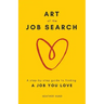 Art of the Job Search: A Step-By-Step Guide to Finding a Job You Love