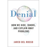 Denial: How We Hide, Ignore, and Explain Away Problems