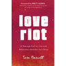 Love Riot: A Teenage Call to Live with Relentless Abandon for Christ