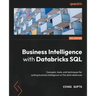 Business Intelligence with Databricks SQL: Concepts, tools, and techniques for scaling business intelligence on the data lakehouse