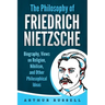 The Philosophy of Friedrich Nietzsche: Biography, Views on Religion, Nihilism, and Other Philosophical Ideas