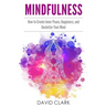 Mindfulness: How to Create Inner Peace, Happiness, and Declutter Your Mind