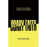 Scary Faith: Overcome Fear and Step into the Life You Never Imagined