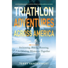 Triathlon Adventures Across America: Swimming, Biking, Running, and Making Memories Together