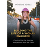 Building The Life of A Woman Engineer: Constructing the Journey and Lessons from the Field