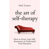 The Art of Self-Therapy: How to Grow, Gain Self-Awareness, and Understand Your Emotions