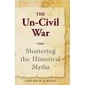 The Un-Civil War: Shattering the Historical Myths