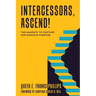 Intercessors, Ascend!: The Mandate to Posture for Kingdom Purpose