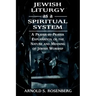 Jewish Liturgy as a Spiritual System: A Prayer-by-Prayer Explanation of the Nature and Meaning of Jewish Worship
