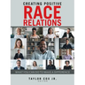 Creating Positive Race Relations: What You Can Do to Make a Difference