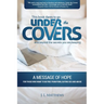 Under the Covers-A Message of Hope: This book dares to go under the covers and beyond the secrets you are keeping.