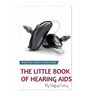 The Little Book of Hearing Aids 2020: The Only Hearing Aid Book You Will Ever Need