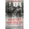 Military Mavericks: Extraordinary Men of Battle
