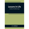 Lessons in Life; A Series of Familiar Essays