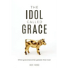 The Idol Called Grace: When grace becomes greater than God