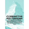 Climbing the Matterhorn - A Collection of Historical Mountaineering Articles on the Brave Attempts to Scale One of the Highest Peaks in the Alps