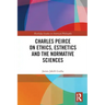 Charles Peirce on Ethics, Esthetics and the Normative Sciences