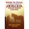 Going to Texas, The Life & Times of Jim Walker, Cowboy, Ranger & Soldier