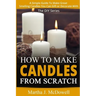 How To Make Candles From Scratch: : A Simple Guide To Make Great Smelling Candle You Can Gift or Decorate With