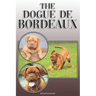 The Dogue de Bordeaux: A Complete and Comprehensive Owners Guide To: Buying, Owning, Health, Grooming, Training, Obedience, Understanding and