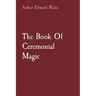The Book Of Ceremonial Magic