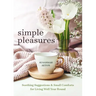 Simple Pleasures: Soothing Suggestions and Small Comforts for Living Well Year Round