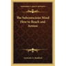 The Subconscious Mind How to Reach and Arouse