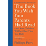 The Book You Wish Your Parents Had Read: (And Your Children Will Be Glad That You Did)