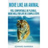 Move Like an Animal: Feel Comfortable, Be Flexible, Move Well for Life in 3 Simple Steps