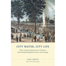 City Water, City Life: Water and the Infrastructure of Ideas in Urbanizing Philadelphia, Boston, and Chicago