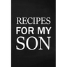 Recipes for My Son: Adult Blank Lined Diary Notebook, Write in Mother's Delicious Menu, Food Mom Recipes Journal, Family Recipe Notebook